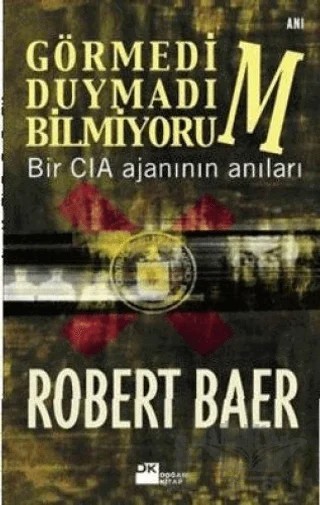Görmedim, Duymadım, Bilmiyorum Bir CIA Ajanının Anıları – Robert Baer – Doğan Kitap kitap kapağı