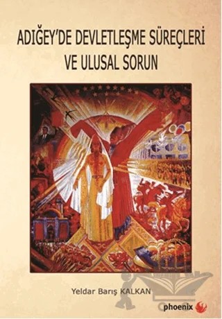 Adığey'de Devletleşme Süreçleri ve Ulusal Sorun – Yeldar Barış Kalkan – Phoenix Yayınevi kitap kapağı