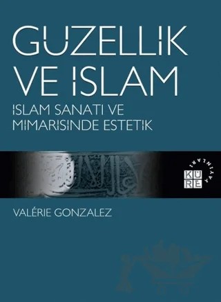 Güzellik ve İslam – Valerie Gonzalez – Küre Yayınları kitap kapağı