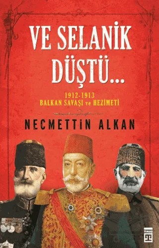 Ve Selanik Düştü – Necmettin Alkan – Timaş Tarih kitap kapağı
