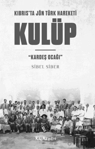 Kıbrıs’ta Jön Türk Hareketi - Kulüp – Sibel Siber – Kalkedon Yayıncılık kitap kapağı