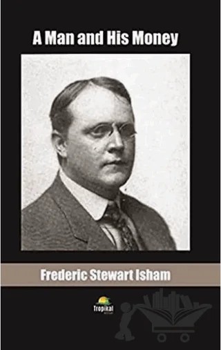 A Man and His Money – Frederic Stewart Isham – Tropikal Kitap kitap kapağı