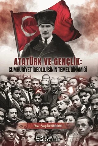 Atatürk ve Gençlik: Cumhuriyet İdeolojisinin Temel Dinamiği – Kolektif – Efe Akademi Yayınları kitap kapağı