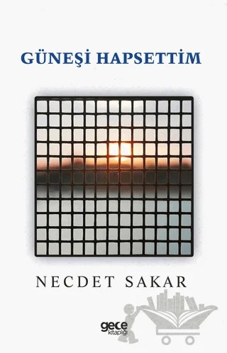 Güneşi Hapsettim – Necdet Sakar – Gece Kitaplığı kitap kapağı