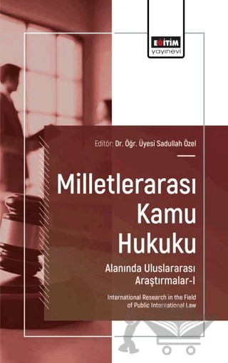 Milletlerarası Kamu Hukuku Alanında Uluslararası Araştırmalar - I – Sadullah Özel, Muhammed Esat Emek, Emete Gözügüzelli, Batuhan Beyatlı, Kaan Düzdemir – Eğitim Yayınevi - Bilimsel Eserler kitap kapağı