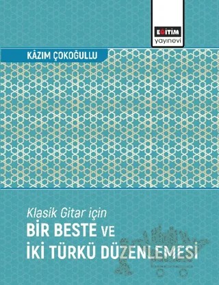 Klasik Gitar İçin Bir Beste ve İki Türkü Düzenlemesi – Kazım Çokoğullu – Eğitim Yayınevi - Bilimsel Eserler kitap kapağı
