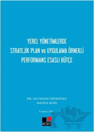 Yerel Yönetimlerde Stratejik Plan ve Uygulama Örnekli Performans Esaslı Bütçe – Ali İhsan Özeroğlu, Hatice Köse – Kesit Yayınları kitap kapağı