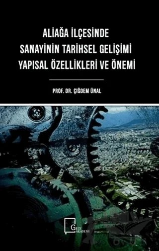 Aliağa İlçesinde Sanayinin Tarihsel Gelişimi Yapısal Özellikleri ve Önemi – Çiğdem Ünal – Gece Akademi kitap kapağı