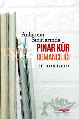 Anlatının Sınırlarında Pınar Kür Romancılığı – Okan Özkara – Akçağ Yayınları kitap kapağı