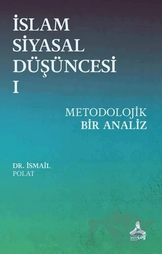 İslam Siyasal Düşüncesi 1 - Metodolojik Bir Analiz – İsmail Polat – Sonçağ Yayınları kitap kapağı