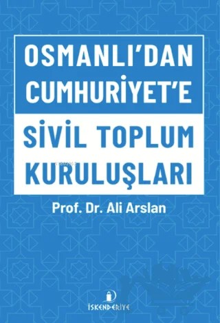 Osmanlı’dan Cumhuriyet’e Sivil Toplum Kuruluşları – Ali Arslan – İskenderiye Yayınları kitap kapağı