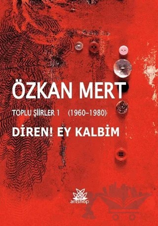 Diren! Ey Kalbim - Toplu Şiirler 1 (1960-1980) – Özkan Mert – Artshop Yayıncılık kitap kapağı