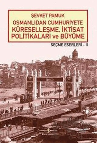 Osmanlıdan Cumhuriyete Küreselleşme, İktisat Politikaları ve Büyüme – Şevket Pamuk – İş Bankası Kültür Yayınları kitap kapağı