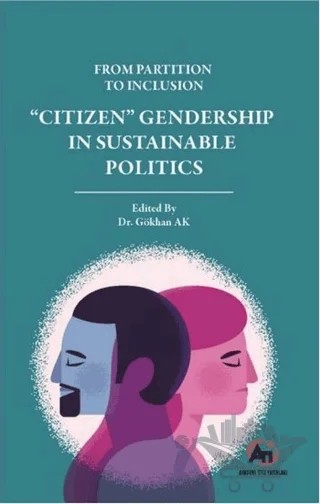 From Partition To Inclusion “Citizen” Gendership In Sustainable Politics – Gökhan AK – Akademi Titiz Yayınları kitap kapağı