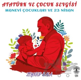 Atatürk ve Çocuk Sevgisi – Zeynep Bala – Künçe Yayınevi kitap kapağı