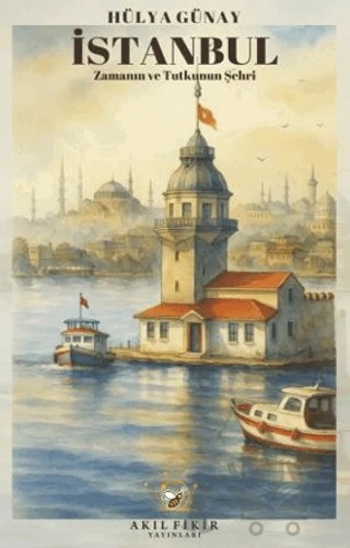 İstanbul Zamanın ve Tutkunun Şehri – Hülya Günay – Akıl Fikir Yayınları kitap kapağı