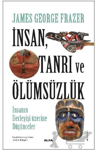 İnsan, Tanrı Ve Ölümsüzlük – James George Frazer – Alfa Yayınları kitap kapağı