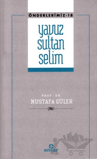 Yavuz Sultan Selim (Önderlerimiz-18) – Mustafa Güler – Ensar Neşriyat kitap kapağı