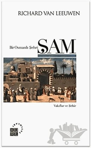 Bir Osmanlı Şehri: Şam – Richard van Leeuwen – Küre Yayınları kitap kapağı