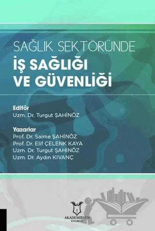 Sağlık Sektöründe İş Sağlığı ve Güvenliği – Aydın Kıvanç, Elif Çelenk Kaya, Saime Şahinöz, Turgut Şahinöz – Akademisyen Kitabevi kitap kapağı
