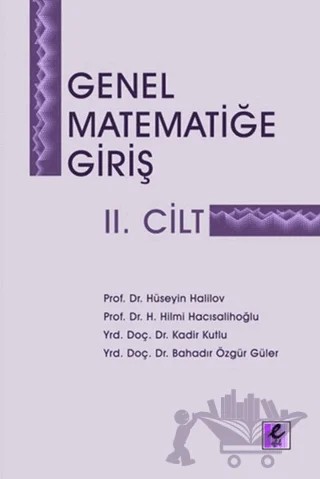 Genel Matematiğe Giriş 2. Cilt – Bahadır Özgür Güler, H. Hilmi Hacısalihoğlu, Hüseyin Halilov, Kadir Kutlu – Efil Yayınevi kitap kapağı
