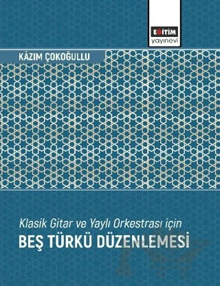 Klasik Gitar ve Yaylı Orkestrası İçin Beş Türkü Düzenlemesi – Kazım Çokoğullu – Eğitim Yayınevi - Bilimsel Eserler kitap kapağı