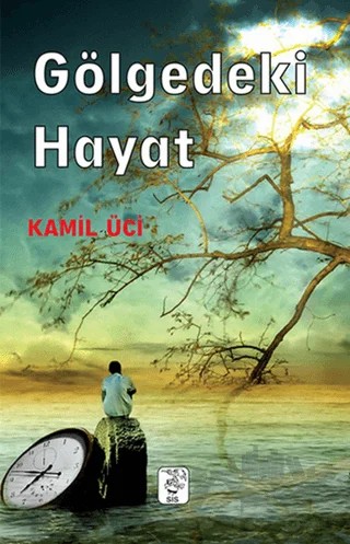 Gölgedeki Hayat – Kamil Üci – Sis Yayıncılık kitap kapağı