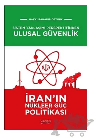 Sistem Yaklaşımı Perspektifinden Ulusal Güvenlik: İran'ın Nükleer Güç Politikası – Hakkı Bahadır Öztürk – Astana Yayınları kitap kapağı