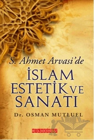 S. Ahmet Arvasi’de İslam Estetik ve Sanatı – Osman Mutluel – Bilgeoğuz Yayınları kitap kapağı