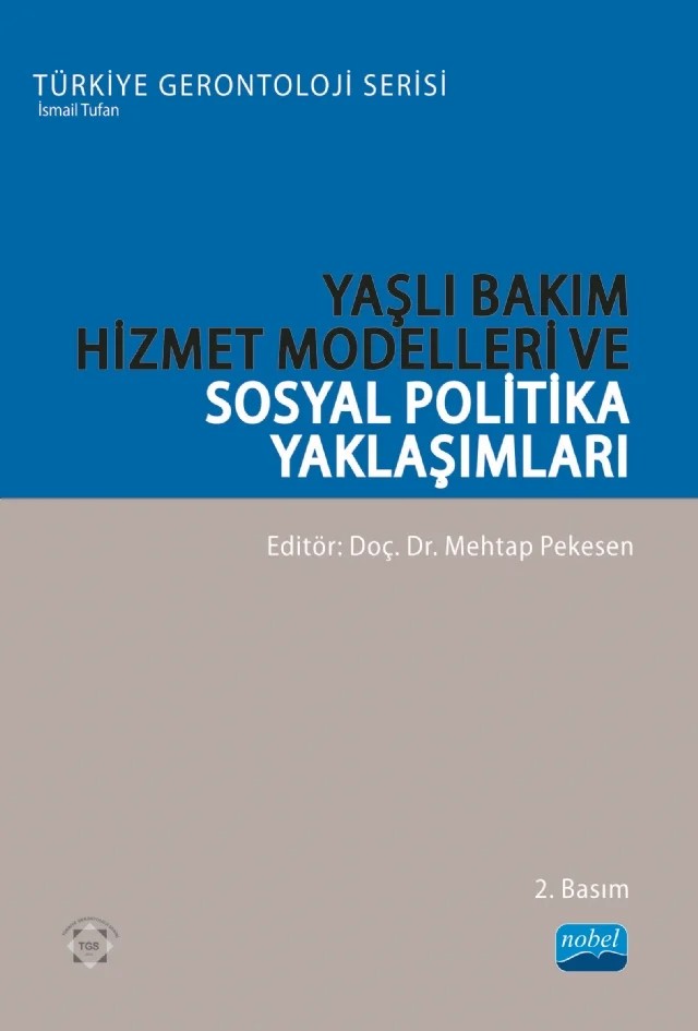 YAŞLI BAKIM HİZMET MODELLERİ VE SOSYAL POLİTİKA YAKLAŞIMLARI - Türkiye Gerontoloji Serisi – Deniz Say Şahin, Gülcan Coşkun Akar, İbrahim Yavuz Tatlı, Mehtap Kaçar, Mehtap Pekesen, Mustafa Çoban, Nilüfer Korkmaz Yaylagül, Orhan Koç, Özge Kutlu Dönmez, Özlem Tanrıöver, Rümeysa Ceylan, Semra Gündoğdu, Sevcan Toptaş Kılıç, Şengül Akdeniz, Tahsin Barış Değer, Zeynep Acar – Nobel Akademik Yayıncılık kitap kapağı
