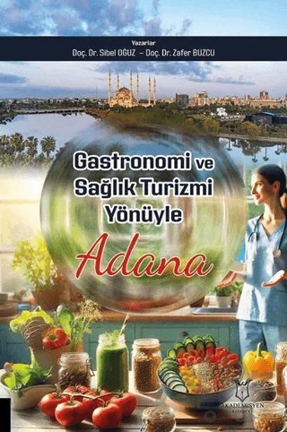 Gastronomi ve Sağlık Turizmi Yönüyle Adana – Sibel Oğuz, Zafer Buzcu – Akademisyen Kitabevi kitap kapağı