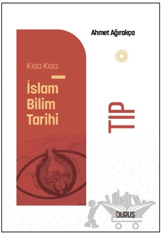 Kıs Kısa İslam Bilim Tarihi - Tıp – Ahmet Ağırakça – Duruş Yayınları kitap kapağı