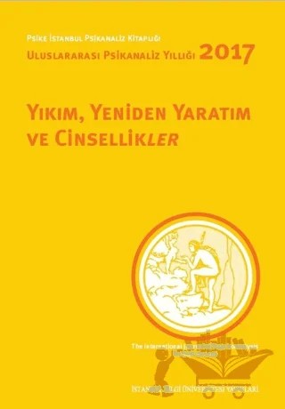 Yıkım, Yeniden Yaratım ve Cinsellikler - Uluslararası Psikanaliz Yıllığı 2017 – Nilüfer Erdem – İstanbul Bilgi Üniversitesi Yayınları kitap kapağı