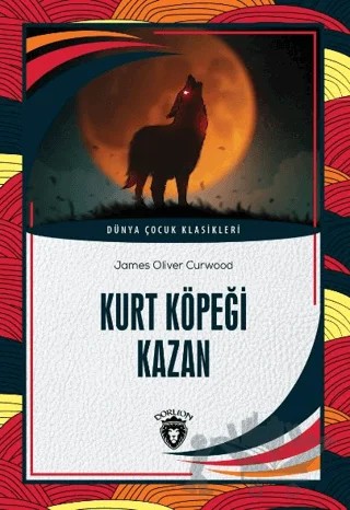 Kurt Köpeği Kazan – James Oliver Curwood – Dorlion Yayınları kitap kapağı