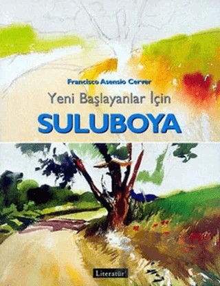 Yeni Başlayanlar İçin Suluboya – Francisco Asensio Cerver – Literatür Yayıncılık kitap kapağı