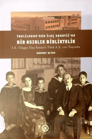 Tahlilhane’den İlaç Sanayii’ne Bir Asırlık Birliktelik: İE Ulagay İlaç Sanayii Türk AŞ 100 Yaşında – Mehmet Altun – Tarih Vakfı Yurt Yayınları kitap kapağı