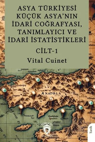 Asya Türkiyesi Küçük Asya’nın İdari Coğrafyası, Tanımlayıcı ve İdari İstatistikleri Cilt I – Vital Cuinet – Dorlion Yayınları kitap kapağı