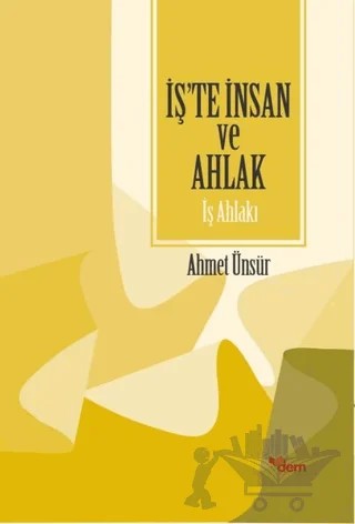 İş'te İnsan ve Ahlak - İş Ahlakı – Ahmet Ünsür – Dem Yayınları kitap kapağı