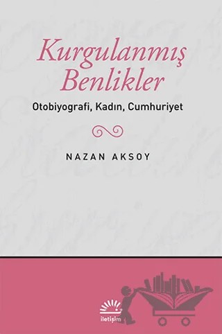 Kurgulanmış Benlikler – Nazan Aksoy – İletişim Yayınevi kitap kapağı