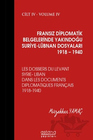 Fransız Diplomatik Belgelerinde Yakındoğu Suriye - Lübnan Dosyaları 1918 - 1940 Cilt 4 – Müzehher Yamaç – Astana Yayınları kitap kapağı