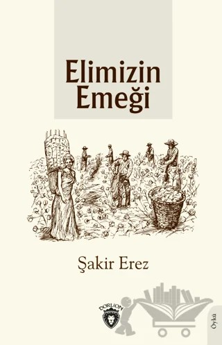 Elimizin Emeği – Şakir Erez – Dorlion Yayınları kitap kapağı
