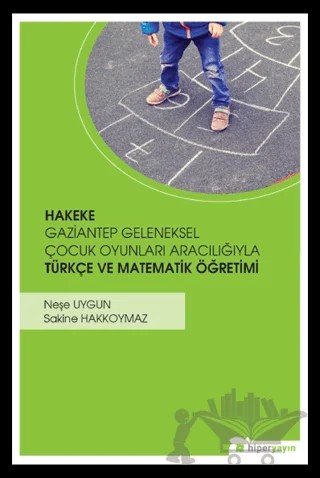 Hakeke Gaziantep Geleneksel Çocuk Oyunları Aracılığıyla Türkçe ve Matematik Öğretimi – Neşe Uygun, Sakine Hakkoymaz – Hiperlink Yayınları kitap kapağı