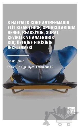 8 Haftalık Core Antrenmanın Elit Kızak Luge) Sporcularında Denge, Reaksiyon, Sürat, Çeviklik Ve Anaerobik Güç Üzerine Etkisinin İncelenmesi – İshak Demir – Gazi Kitabevi kitap kapağı