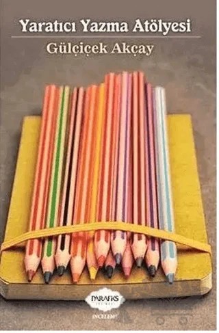 Yaratıcı Yazma Atölyesi – Gülçiçek Akçay – Parafiks Yayınevi kitap kapağı