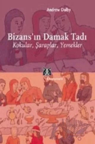Bizans’ın Damak Tadı – Andrew Dalby – Kitap Yayınevi kitap kapağı