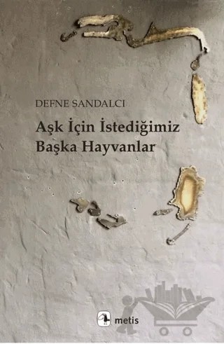 Aşk İçin İstediğimiz Başka Hayvanlar – Defne Sandalcı – Metis Yayınları kitap kapağı