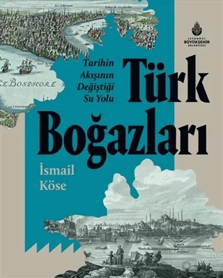 Tarihin Akışının Değiştiği Su Yolu Türk Boğazları – İsmail Köse – İBB Yayınları kitap kapağı