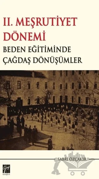 2. Meşrutiyet Dönemi Beden Eğitiminde Çağdaş Dönüşümler – Sabri Özçakır – Gazi Kitabevi kitap kapağı