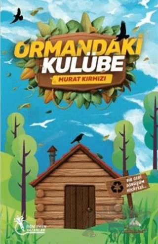 Ormandaki Kulübe - Bir Geri Dönüşüm Hikayesi (8-12 Yaş) – Murat Kırmızı – Öğretmen Yazarlar kitap kapağı