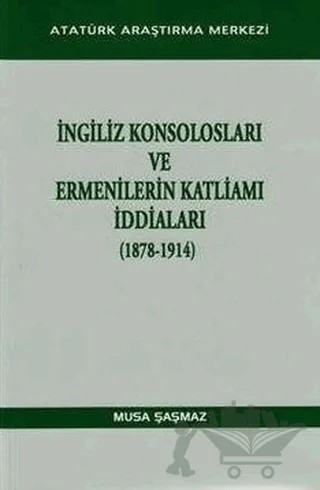 İngiliz Konsolosları ve Ermenilerin Katliamı İddiaları (1878-1914) – Musa Şaşmaz – Atatürk Araştırma Merkezi kitap kapağı